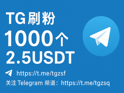 Tg刷粉1000个仅2.5USDT：快速提升Telegram频道与账号曝光的高效方法
